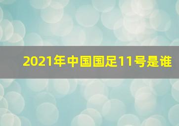 2021年中国国足11号是谁