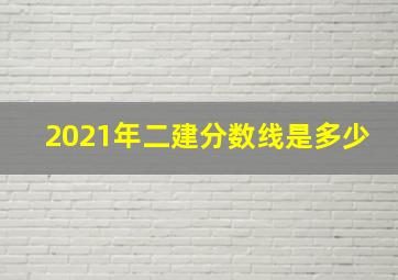 2021年二建分数线是多少