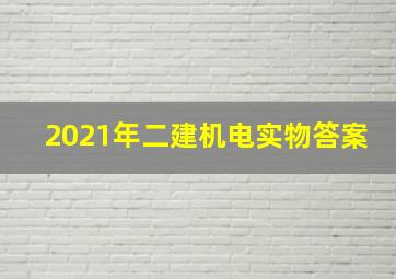 2021年二建机电实物答案