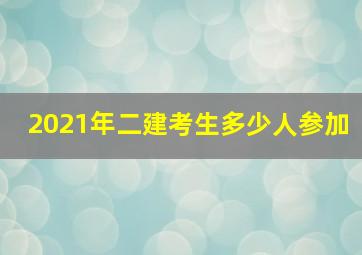 2021年二建考生多少人参加