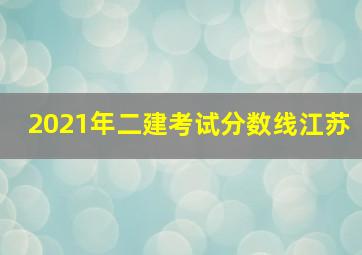 2021年二建考试分数线江苏