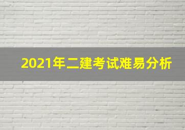 2021年二建考试难易分析