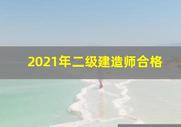 2021年二级建造师合格