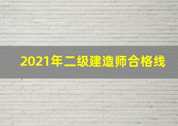 2021年二级建造师合格线