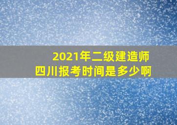 2021年二级建造师四川报考时间是多少啊