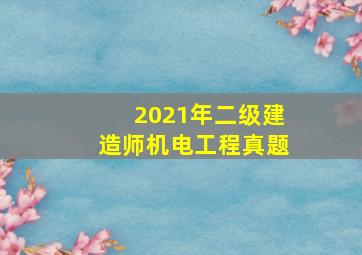 2021年二级建造师机电工程真题