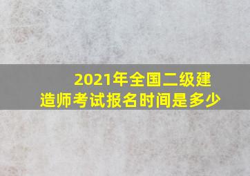 2021年全国二级建造师考试报名时间是多少