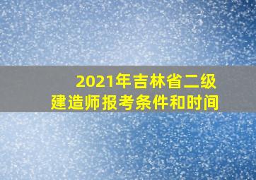 2021年吉林省二级建造师报考条件和时间