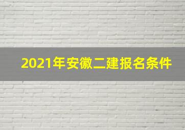 2021年安徽二建报名条件