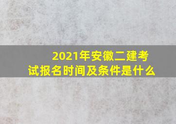 2021年安徽二建考试报名时间及条件是什么