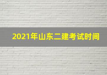 2021年山东二建考试时间