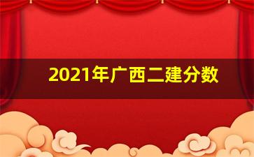 2021年广西二建分数