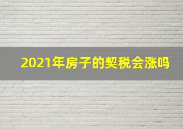 2021年房子的契税会涨吗