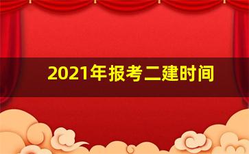 2021年报考二建时间