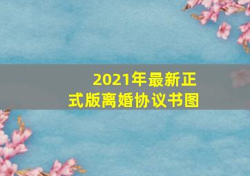 2021年最新正式版离婚协议书图