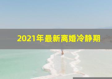 2021年最新离婚冷静期