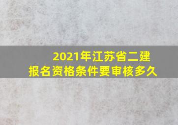 2021年江苏省二建报名资格条件要审核多久