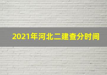 2021年河北二建查分时间