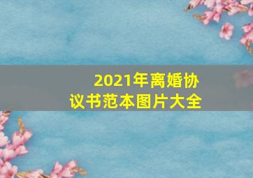 2021年离婚协议书范本图片大全