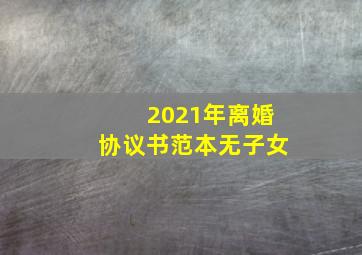 2021年离婚协议书范本无子女