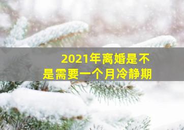 2021年离婚是不是需要一个月冷静期