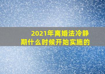 2021年离婚法冷静期什么时候开始实施的