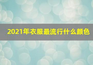 2021年衣服最流行什么颜色