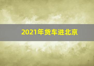 2021年货车进北京