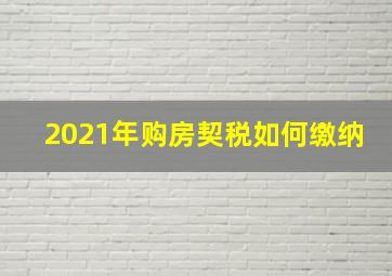 2021年购房契税如何缴纳