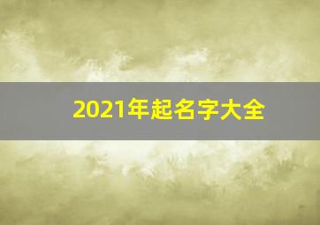 2021年起名字大全