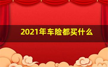 2021年车险都买什么