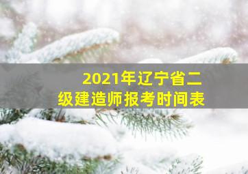 2021年辽宁省二级建造师报考时间表