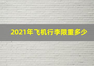 2021年飞机行李限重多少