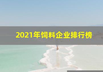 2021年饲料企业排行榜