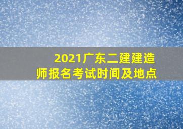 2021广东二建建造师报名考试时间及地点