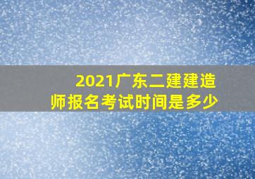 2021广东二建建造师报名考试时间是多少