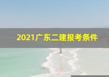 2021广东二建报考条件