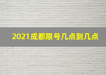 2021成都限号几点到几点