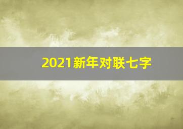 2021新年对联七字