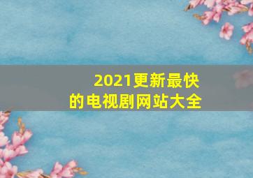 2021更新最快的电视剧网站大全