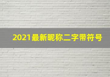 2021最新昵称二字带符号