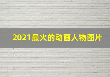 2021最火的动画人物图片