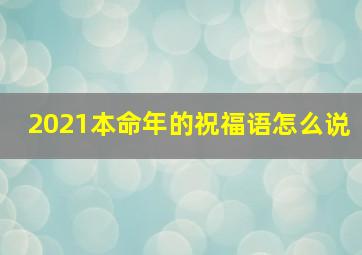 2021本命年的祝福语怎么说