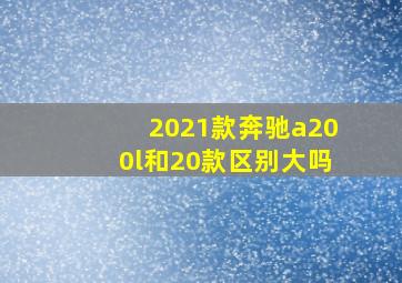 2021款奔驰a200l和20款区别大吗