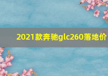 2021款奔驰glc260落地价