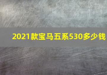 2021款宝马五系530多少钱