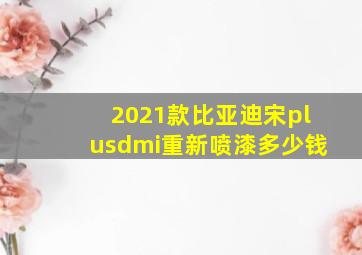 2021款比亚迪宋plusdmi重新喷漆多少钱