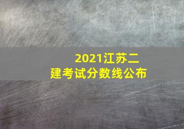 2021江苏二建考试分数线公布