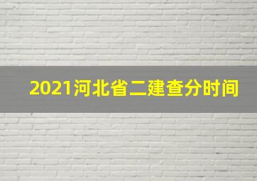 2021河北省二建查分时间