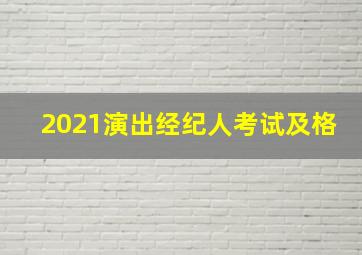 2021演出经纪人考试及格